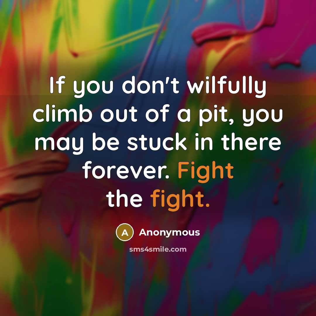 “If you don't wilfully climb out of a pit, you…” quote by Anonymous