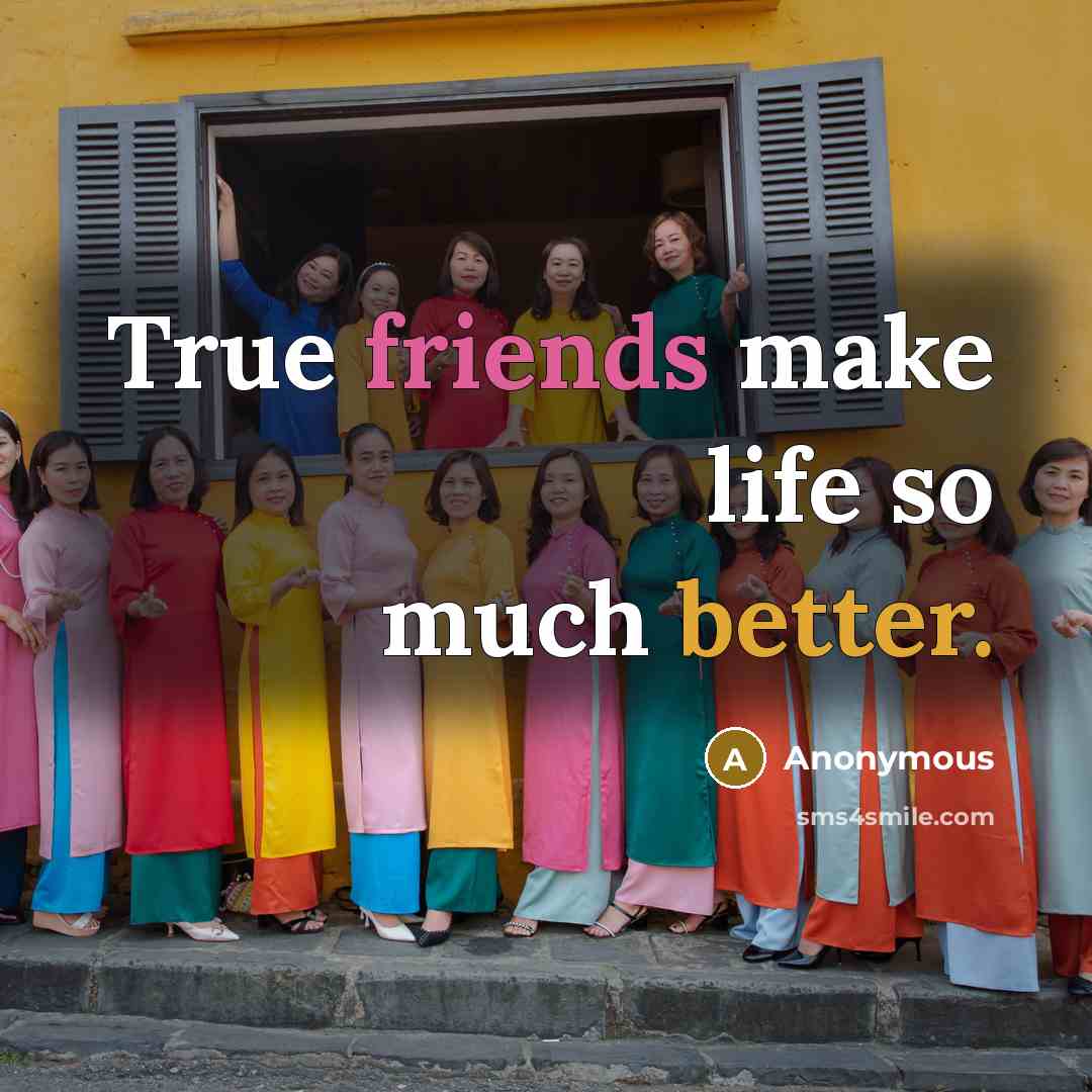 “True friends make life so much better.” quote by Anonymous