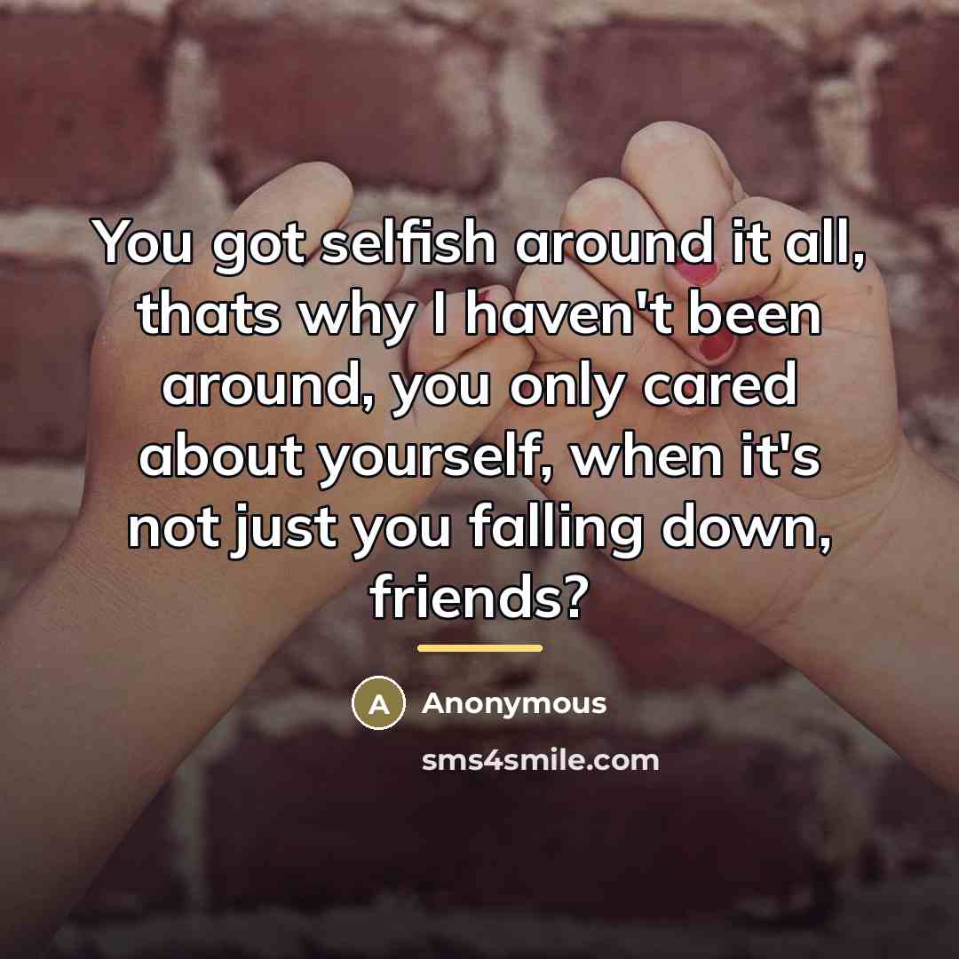 “You got selfish around it all, thats why I haven't…” quote by Anonymous