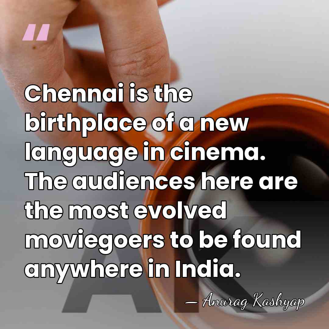 Chennai is the birthplace of a new language in cinema. The audiences&hellip; - Anurag Kashyap
