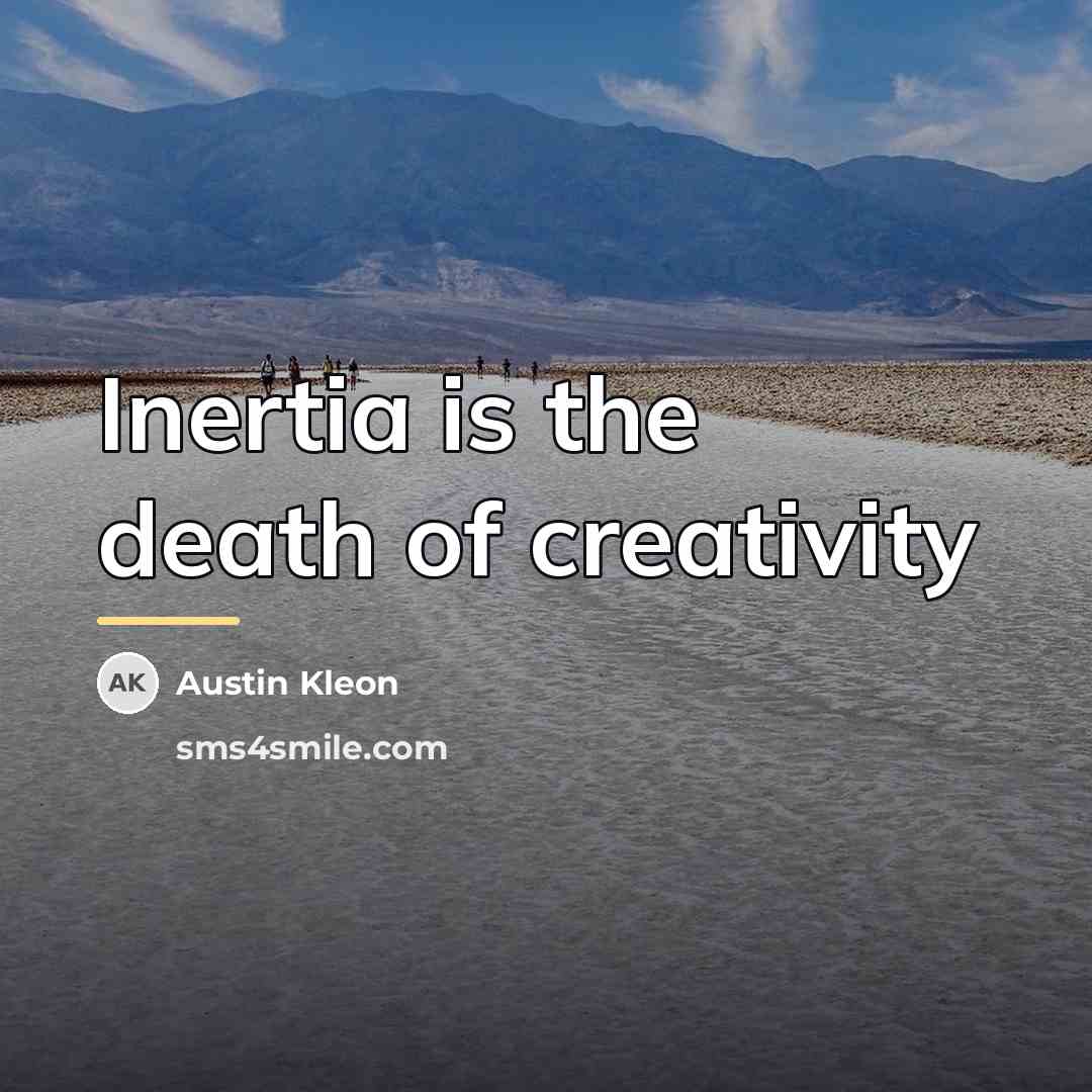 “Inertia is the death of creativity…” quote by Austin Kleon