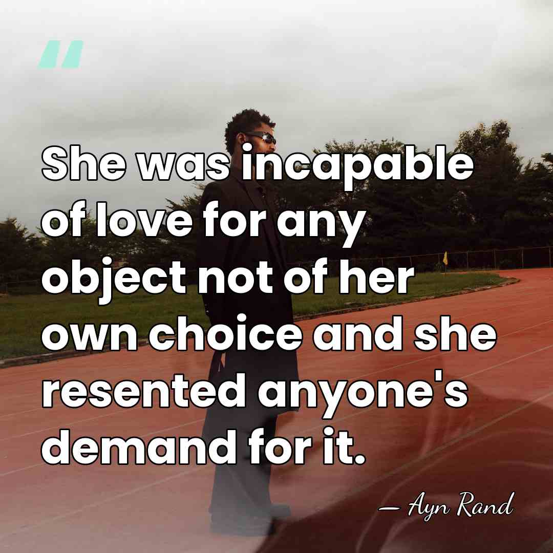 She was incapable of love for any object not of her own&hellip; - Ayn Rand