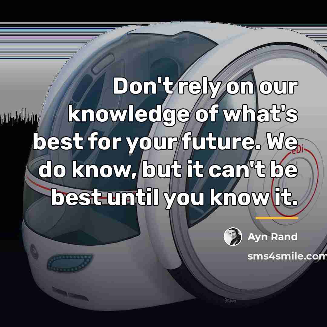“Don't rely on our knowledge of what's best for your…” quote by Ayn Rand