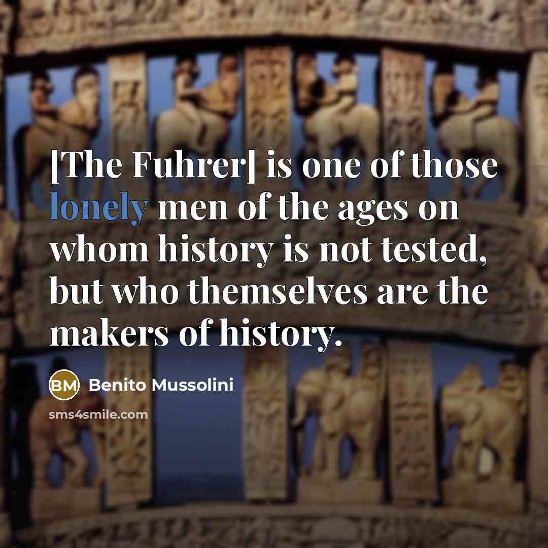 “[The Fuhrer] is one of those lonely men of the…” quote by Benito Mussolini