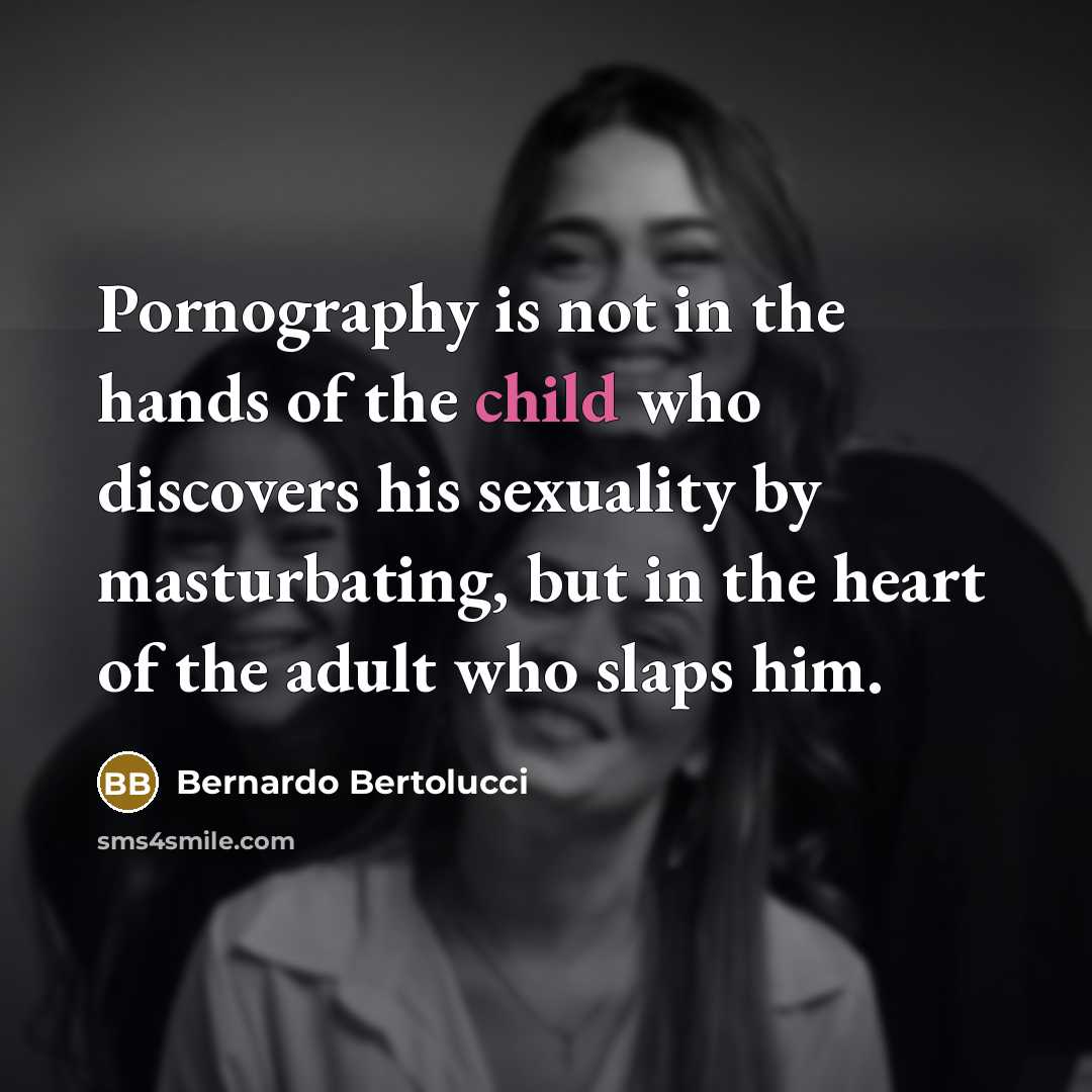 “Pornography is not in the hands of the child who…” quote by Bernardo Bertolucci