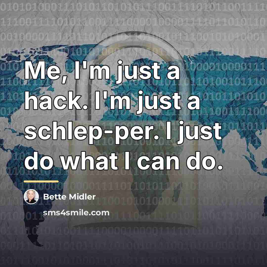 “Me, I'm just a hack. I'm just a schlep-per. I…” quote by Bette Midler