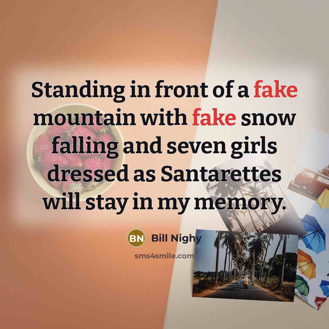 “Standing in front of a fake mountain with fake snow…” quote by Bill Nighy