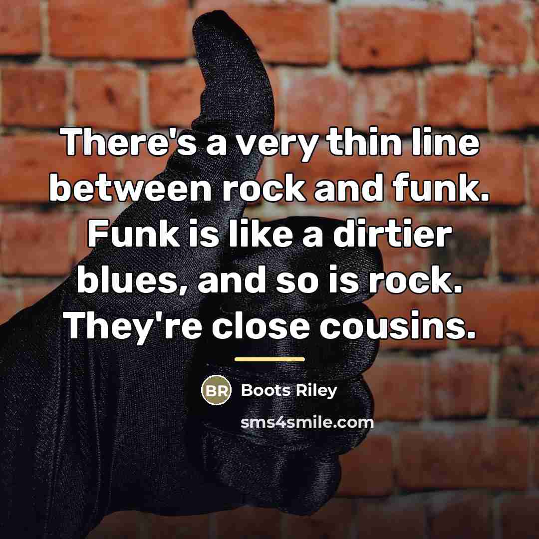 “There's a very thin line between rock and funk. Funk…” quote by Boots Riley