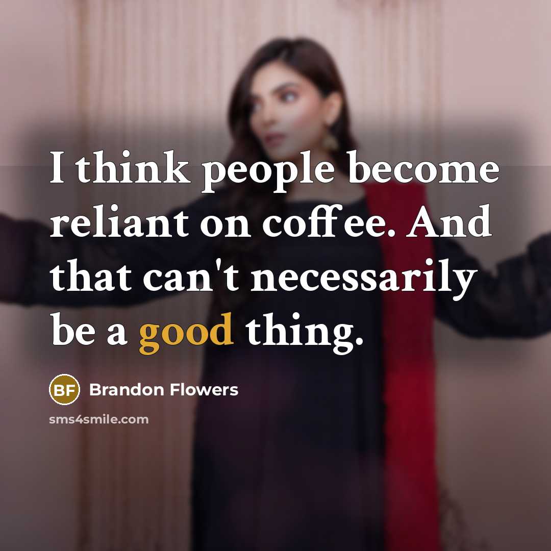 “I think people become reliant on coffee. And that can't…” quote by Brandon Flowers