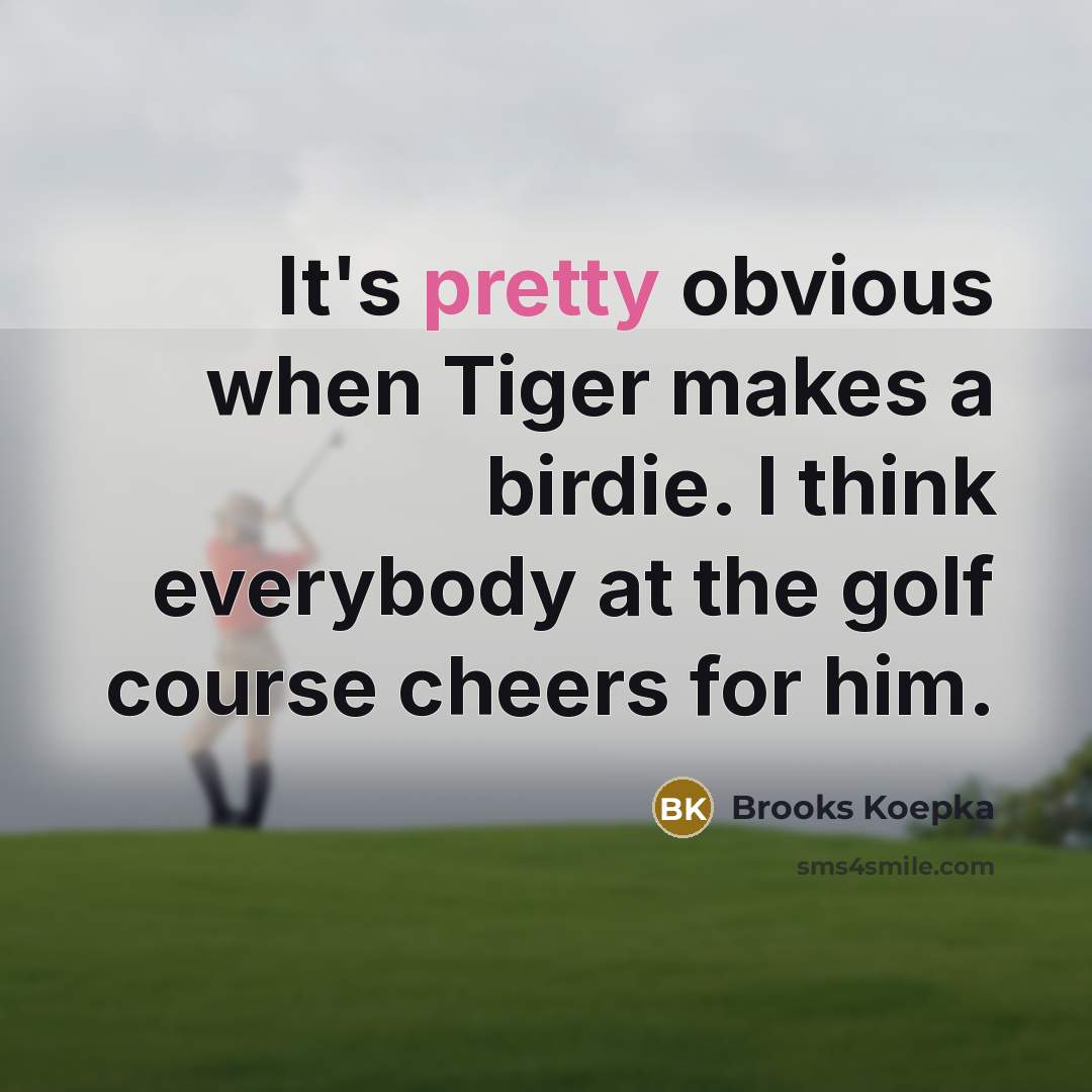 “It's pretty obvious when Tiger makes a birdie. I think…” quote by Brooks Koepka