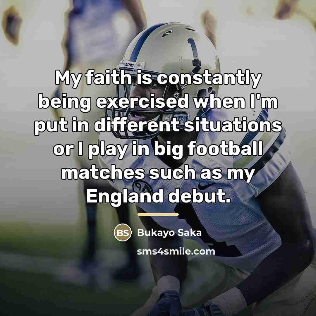 “My faith is constantly being exercised when I'm put in…” quote by Bukayo Saka