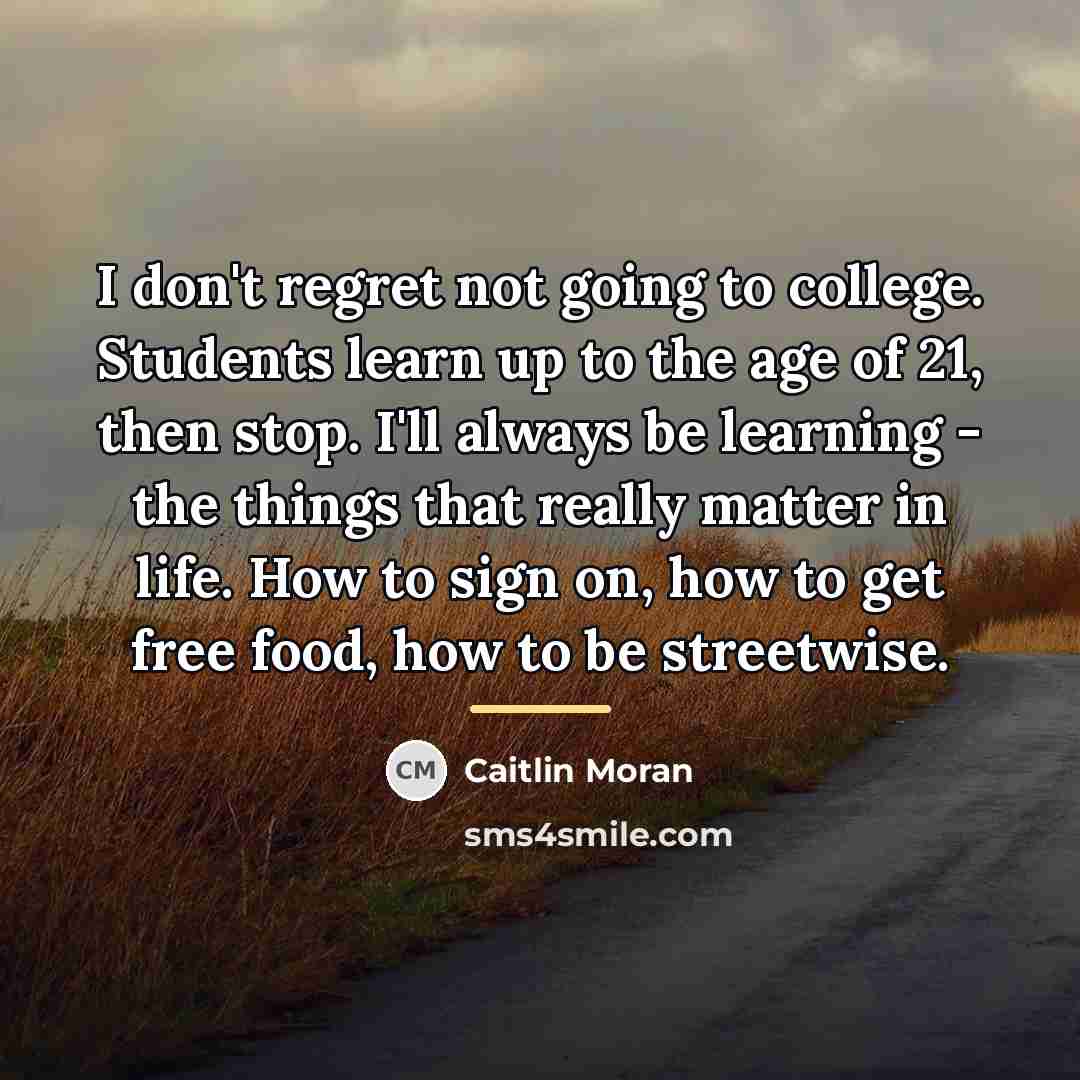 “I don't regret not going to college. Students learn up…” quote by Caitlin Moran