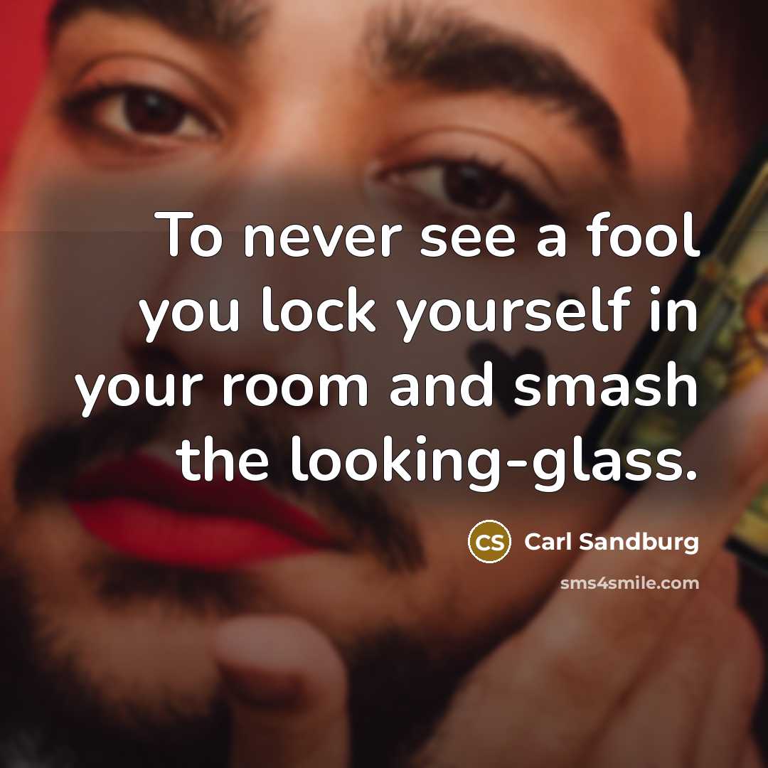 “To never see a fool you lock yourself in your…” quote by Carl Sandburg