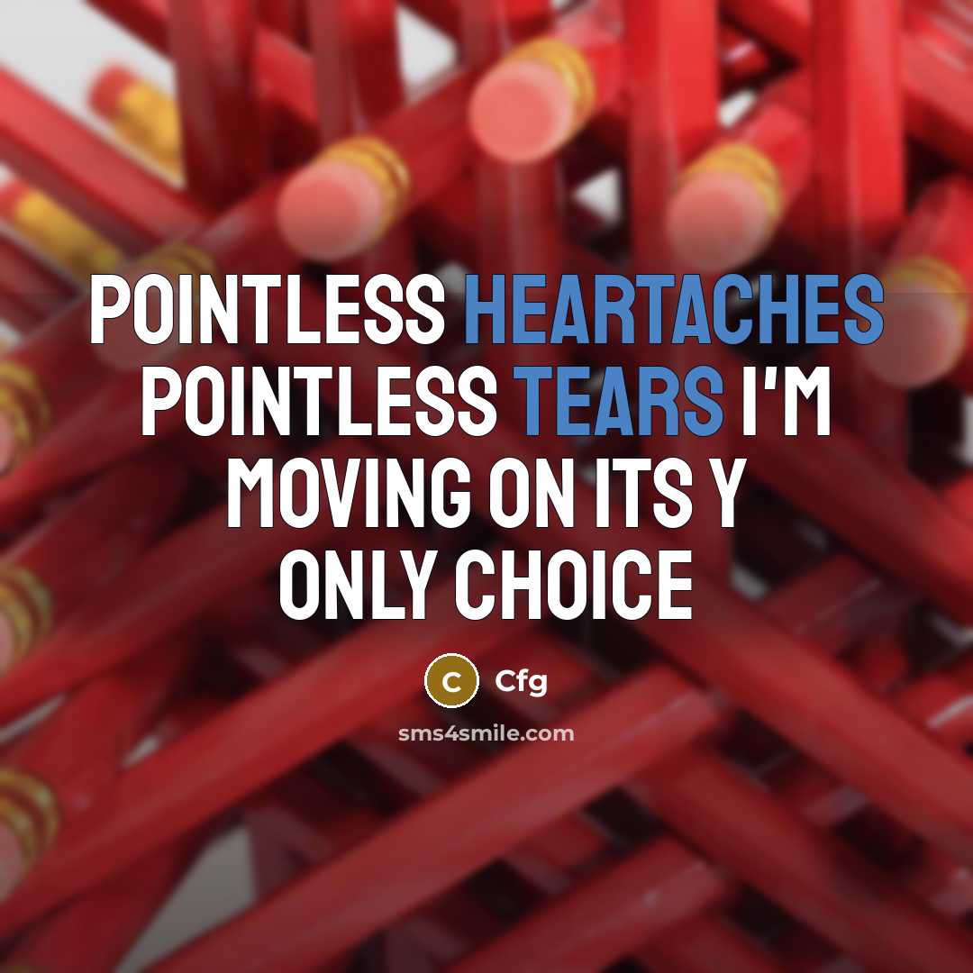 “Pointless heartaches pointless tears I'm moving on its y only choice” quote by Cfg