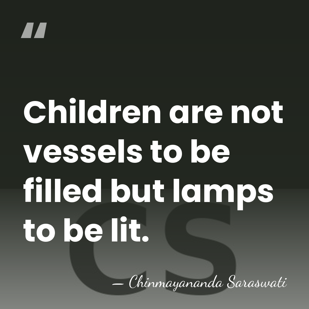 Children are not vessels to be filled but lamps to be lit. - Chinmayananda Saraswati
