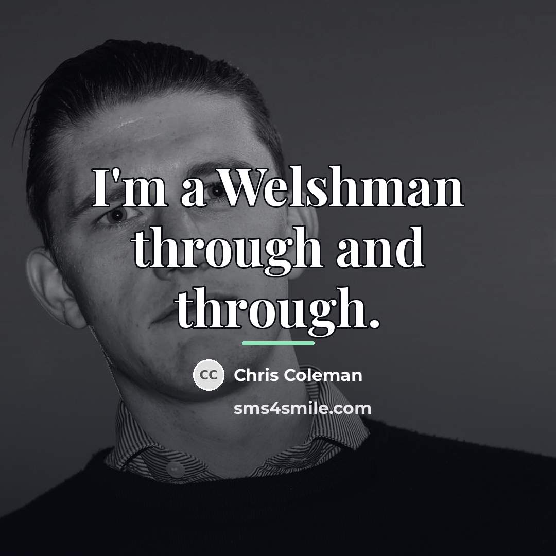 “I'm a Welshman through and through.…” quote by Chris Coleman