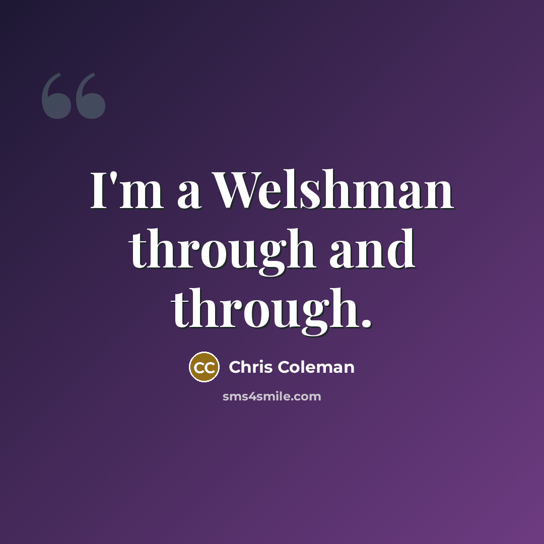 “I'm a Welshman through and through.” quote by Chris Coleman