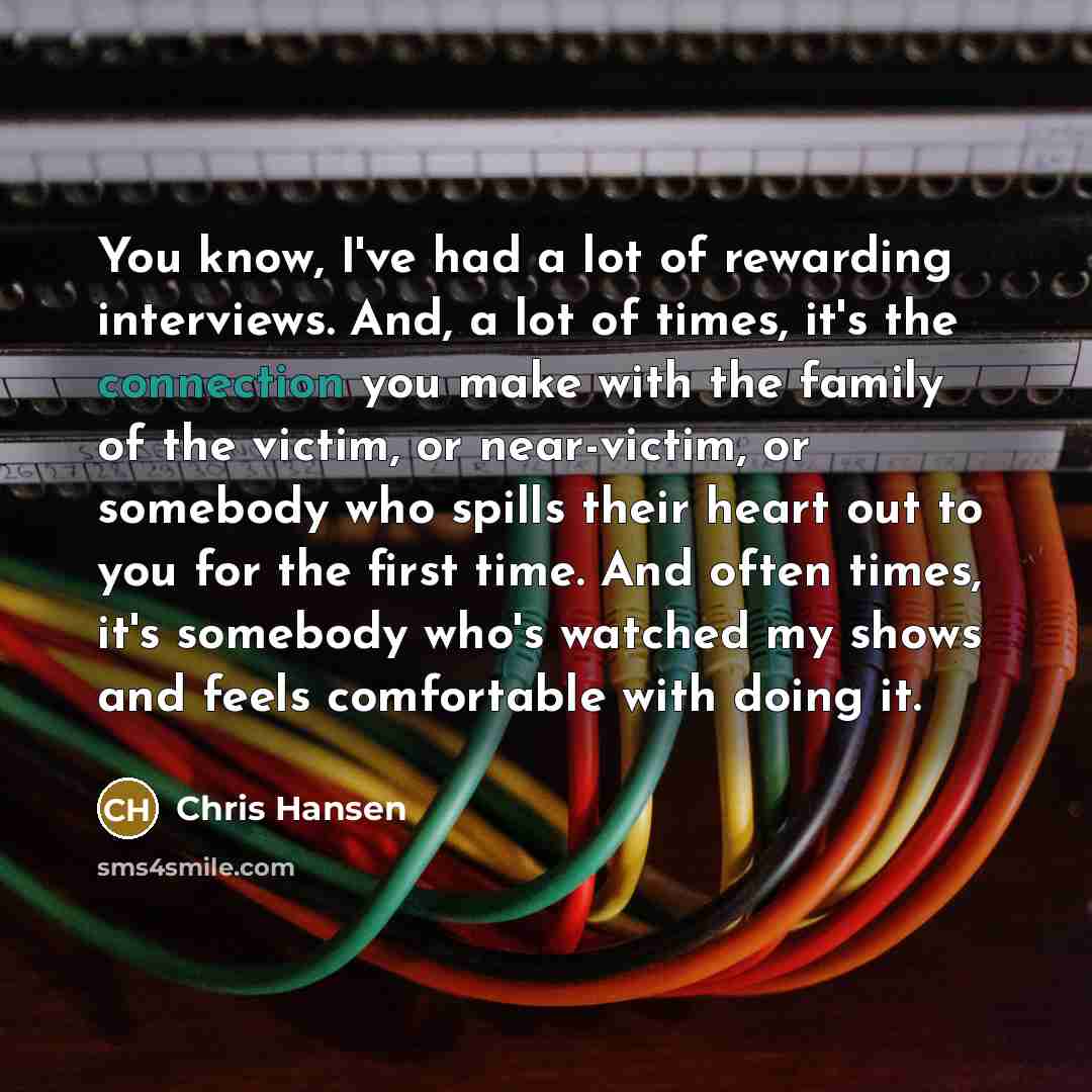 “You know, I've had a lot of rewarding interviews. And,…” quote by Chris Hansen