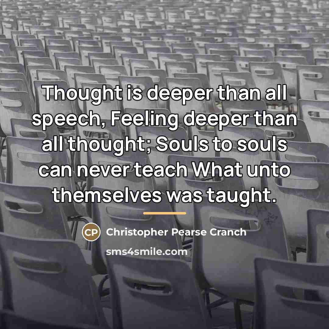 “Thought is deeper than all speech, Feeling deeper than all…” quote by Christopher Pearse Cranch