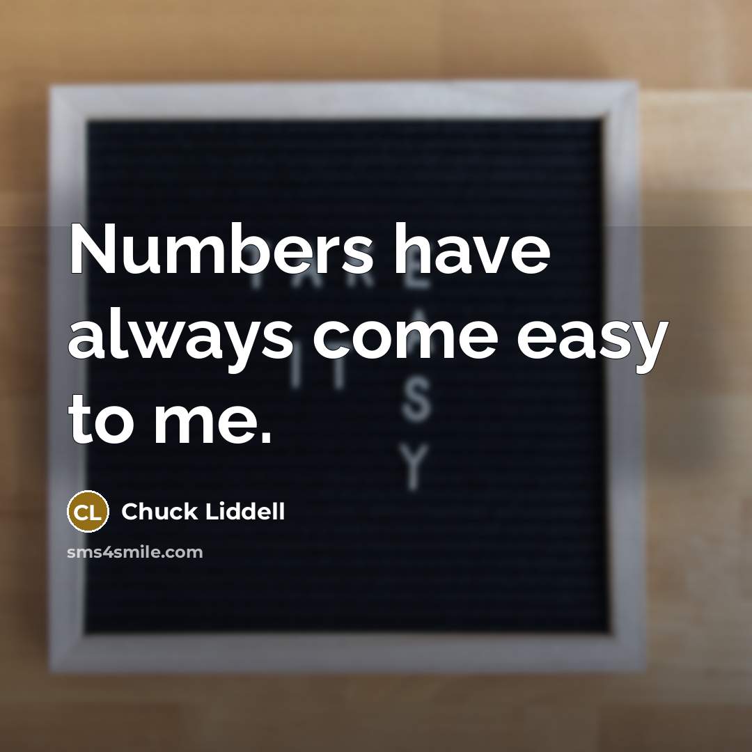 “Numbers have always come easy to me.…” quote by Chuck Liddell