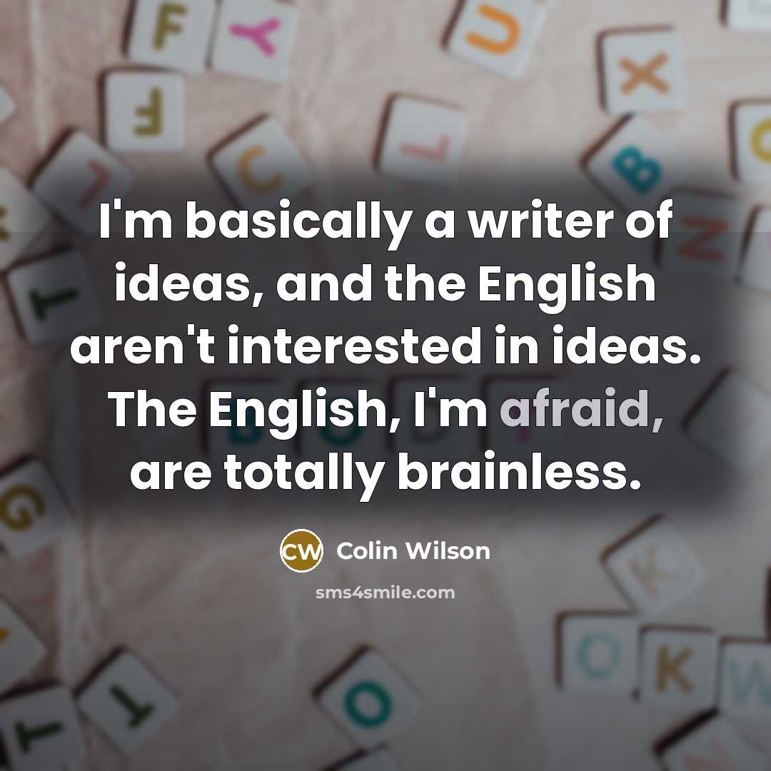 “I'm basically a writer of ideas, and the English aren't…” quote by Colin Wilson