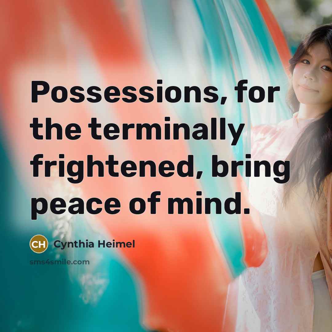 “Possessions, for the terminally frightened, bring peace of mind.…” quote by Cynthia Heimel
