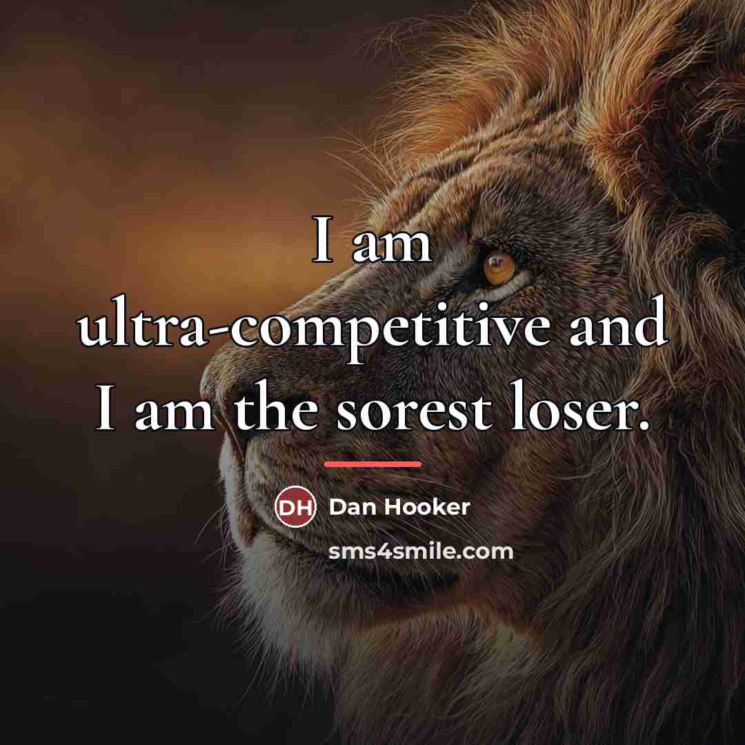 “I am ultra-competitive and I am the sorest loser.…” quote by Dan Hooker