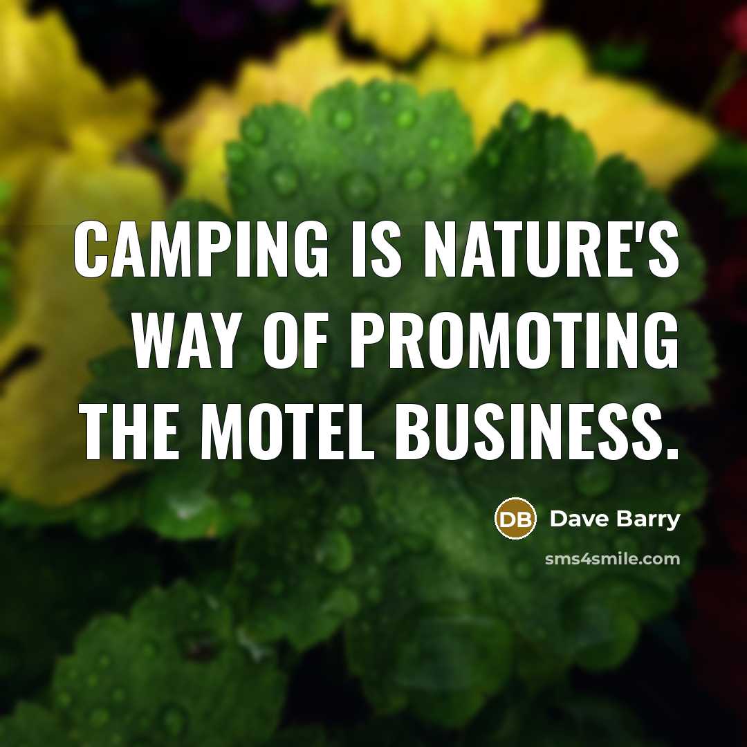 “Camping is nature's way of promoting the motel business.…” quote by Dave Barry