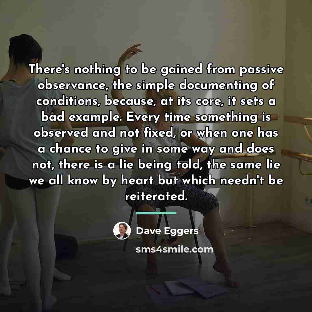 “There's nothing to be gained from passive observance, the simple…” quote by Dave Eggers