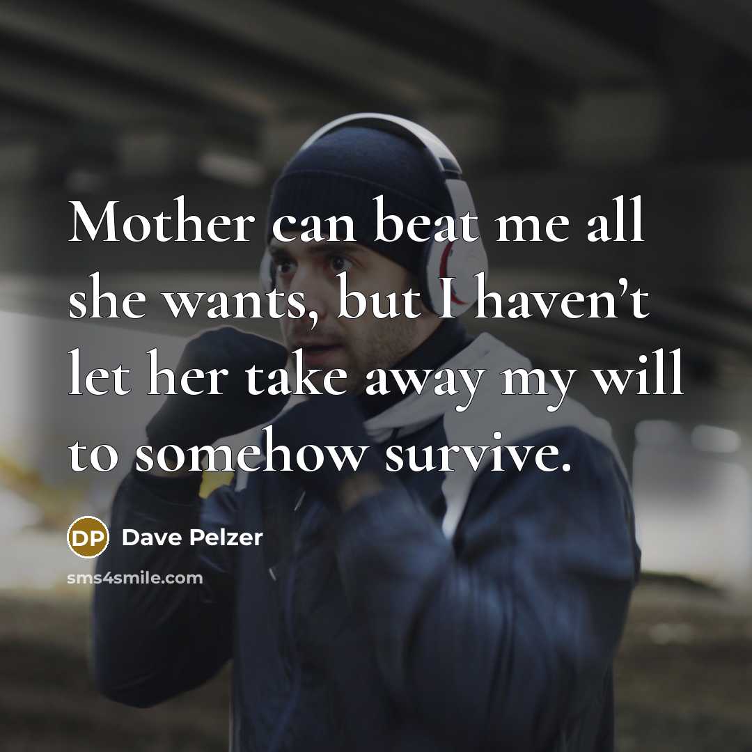 “Mother can beat me all she wants, but I haven’t…” quote by Dave Pelzer