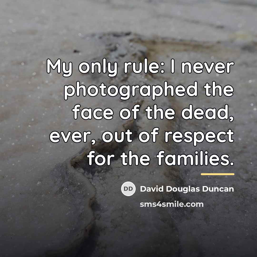 “My only rule: I never photographed the face of the…” quote by David Douglas Duncan