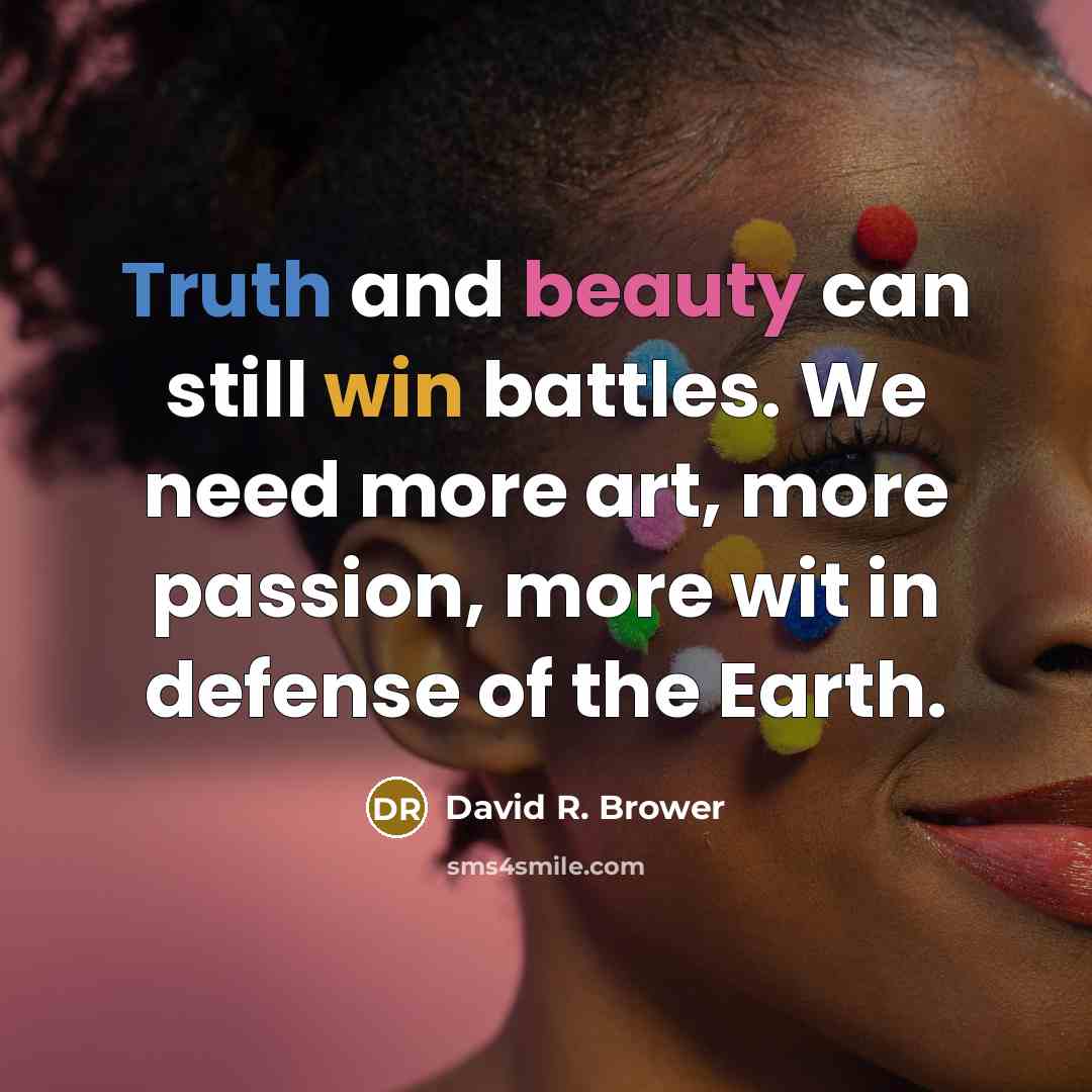 “Truth and beauty can still win battles. We need more…” quote by David R. Brower