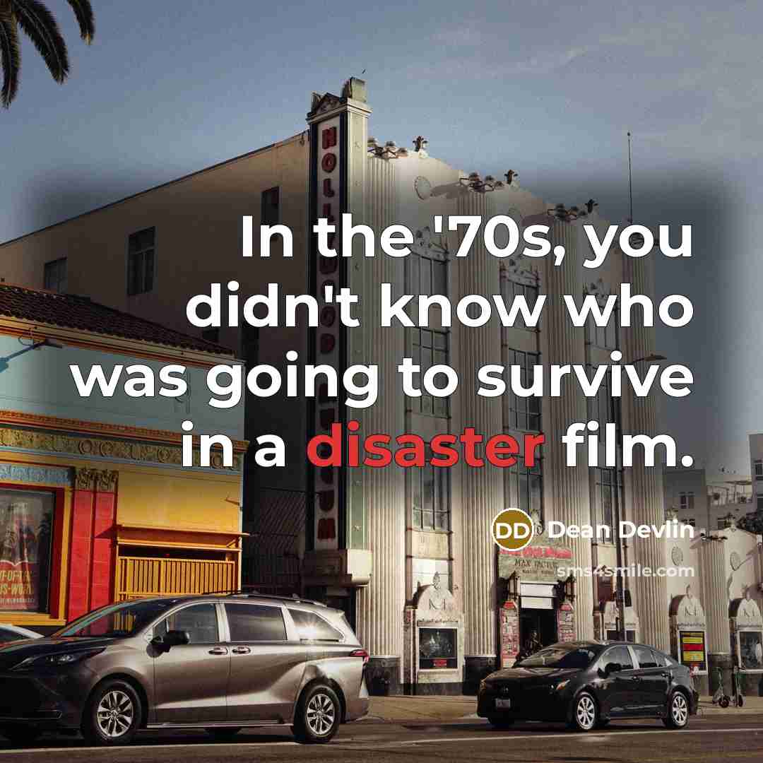 “In the '70s, you didn't know who was going to…” quote by Dean Devlin