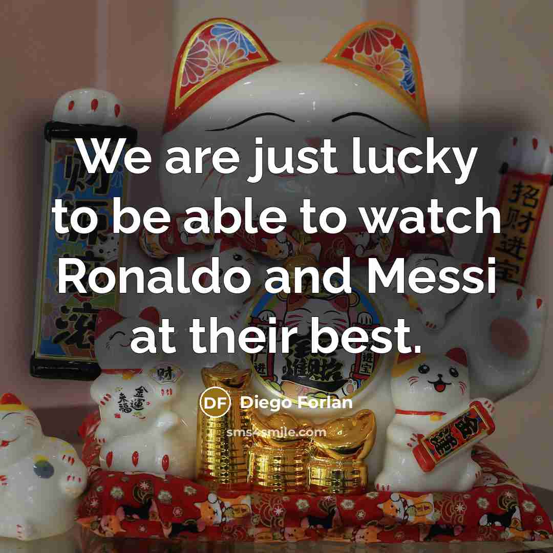 “We are just lucky to be able to watch Ronaldo…” quote by Diego Forlan