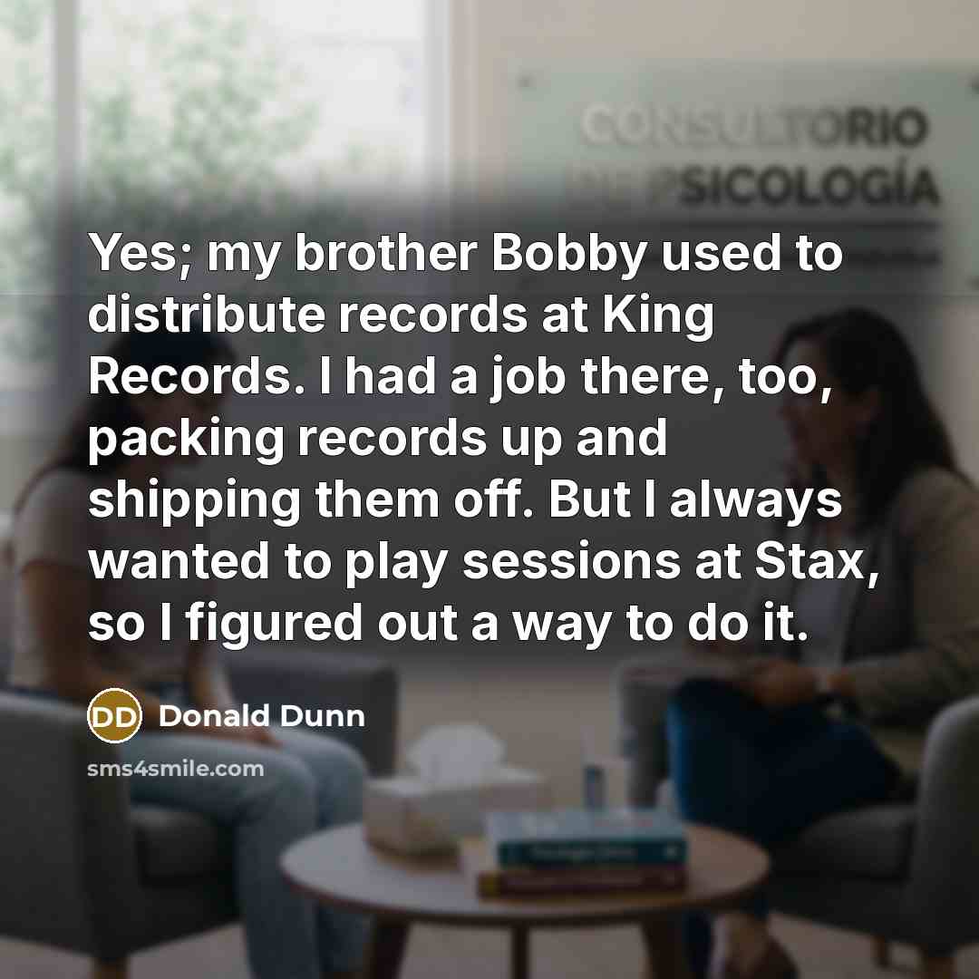 “Yes; my brother Bobby used to distribute records at King…” quote by Donald Dunn
