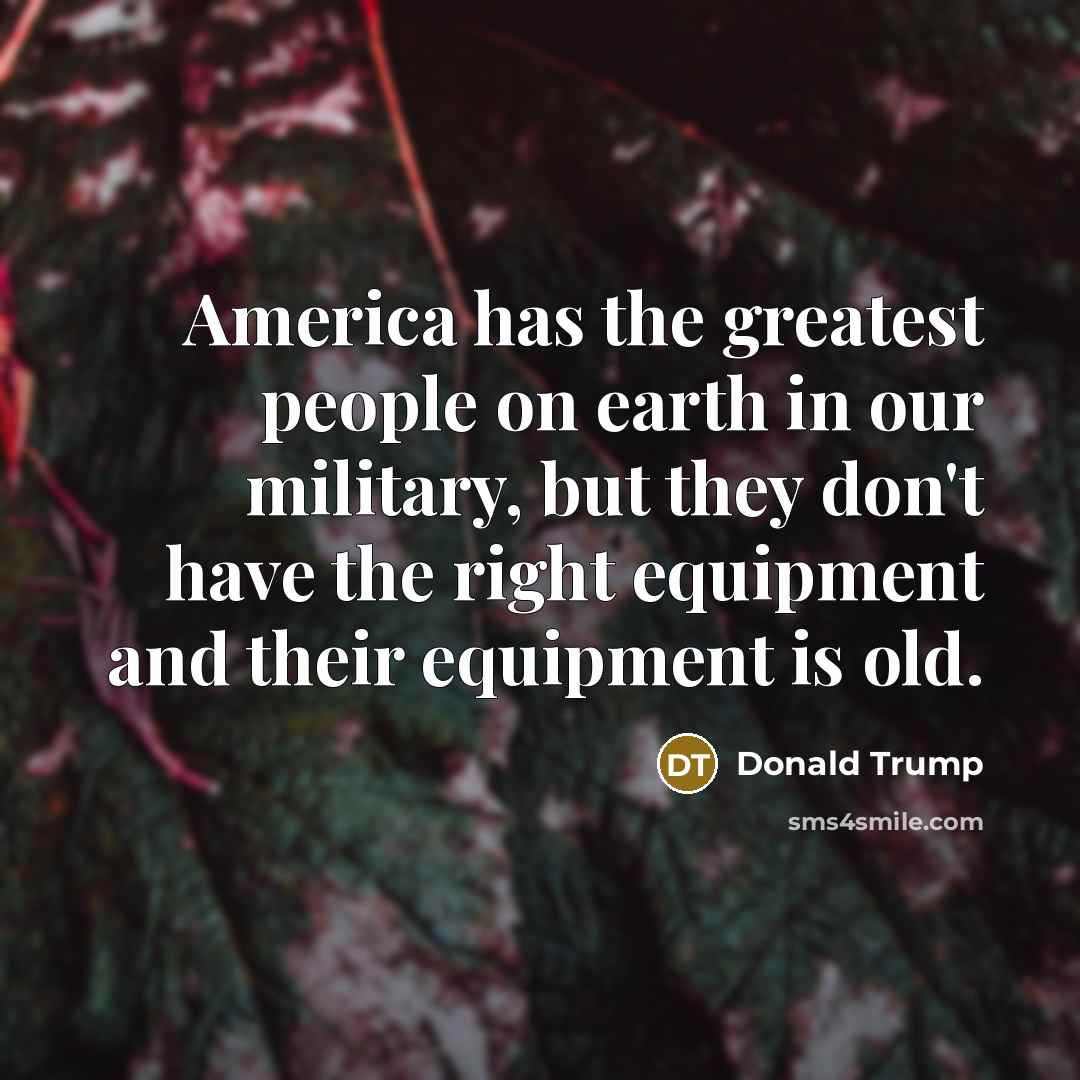 “America has the greatest people on earth in our military,…” quote by Donald Trump