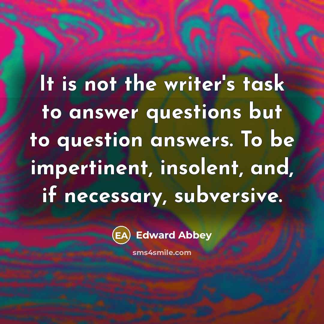 “It is not the writer's task to answer questions but…” quote by Edward Abbey