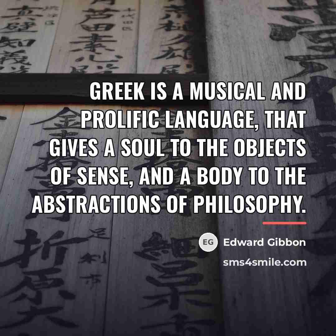 “Greek is a musical and prolific language, that gives a…” quote by Edward Gibbon