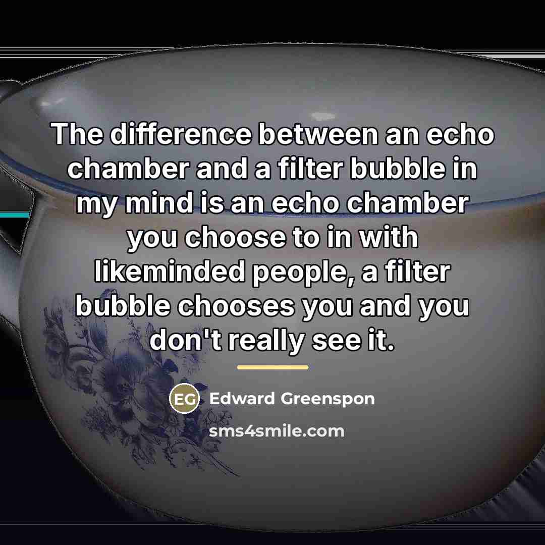 “The difference between an echo chamber and a filter bubble…” quote by Edward Greenspon
