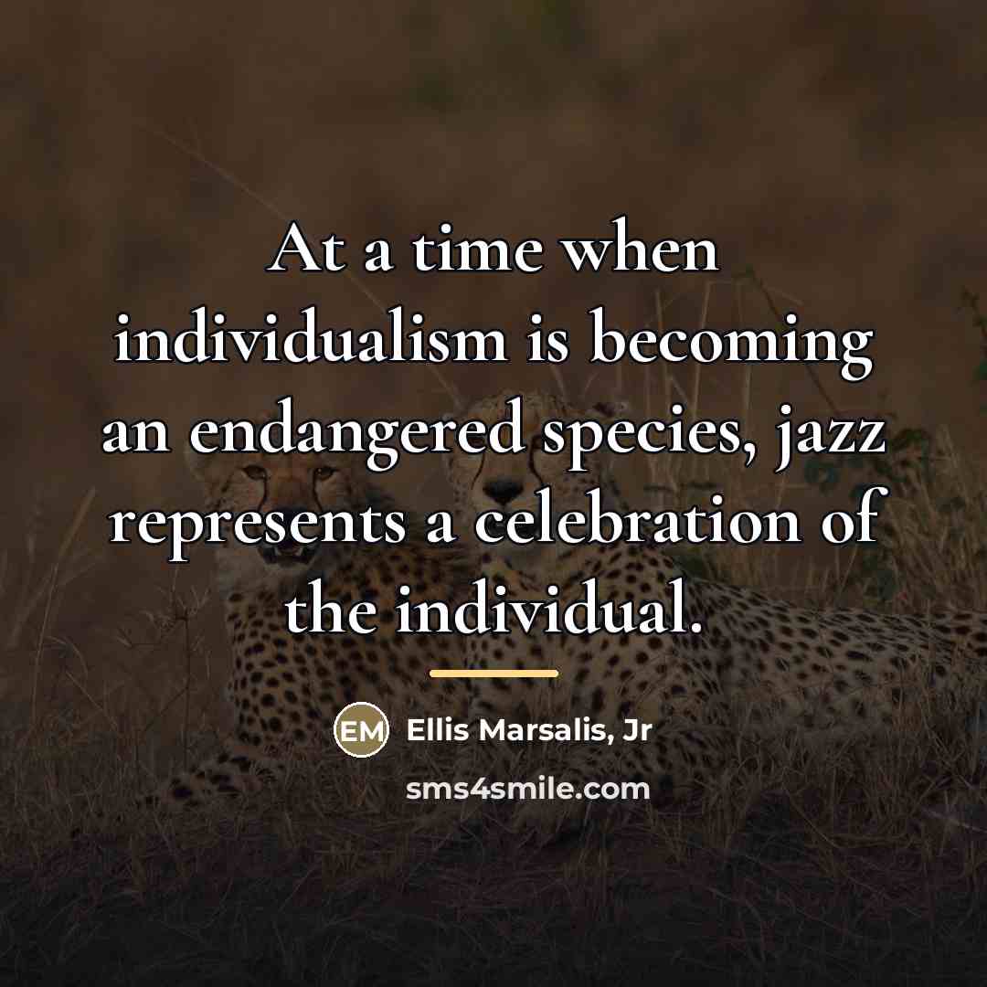 “At a time when individualism is becoming an endangered species,…” quote by Ellis Marsalis, Jr