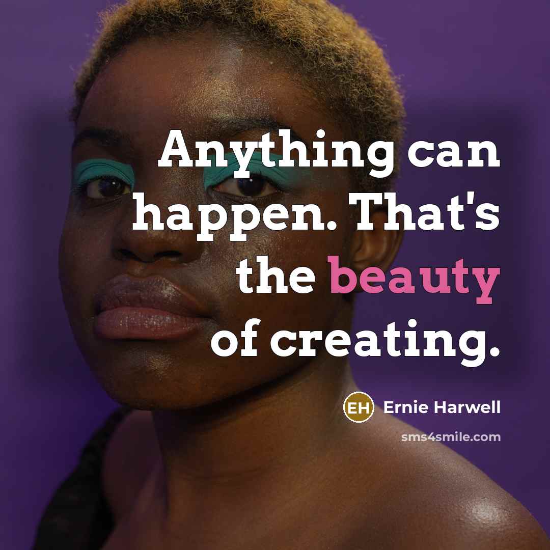 “Anything can happen. That's the beauty of creating.…” quote by Ernie Harwell
