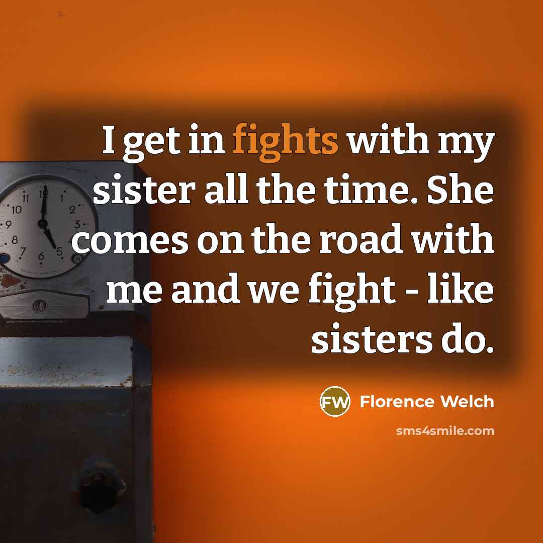 “I get in fights with my sister all the time.…” quote by Florence Welch