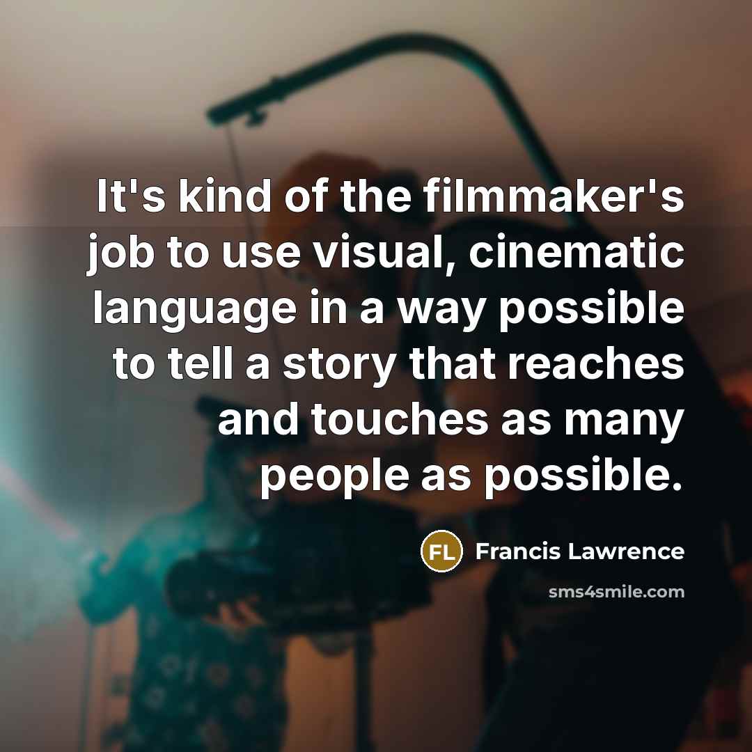 “It's kind of the filmmaker's job to use visual, cinematic…” quote by Francis Lawrence