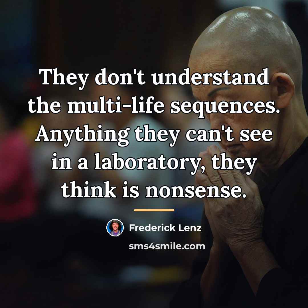 “They don't understand the multi-life sequences. Anything they can't see…” quote by Frederick Lenz