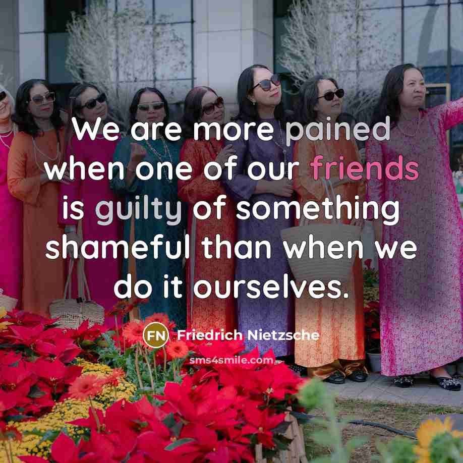 “We are more pained when one of our friends is…” quote by Friedrich Nietzsche
