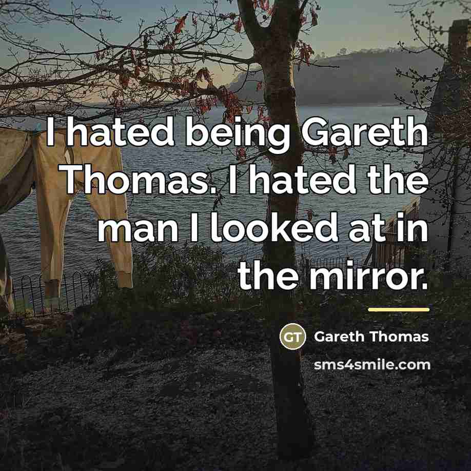 “I hated being Gareth Thomas. I hated the man I…” quote by Gareth Thomas