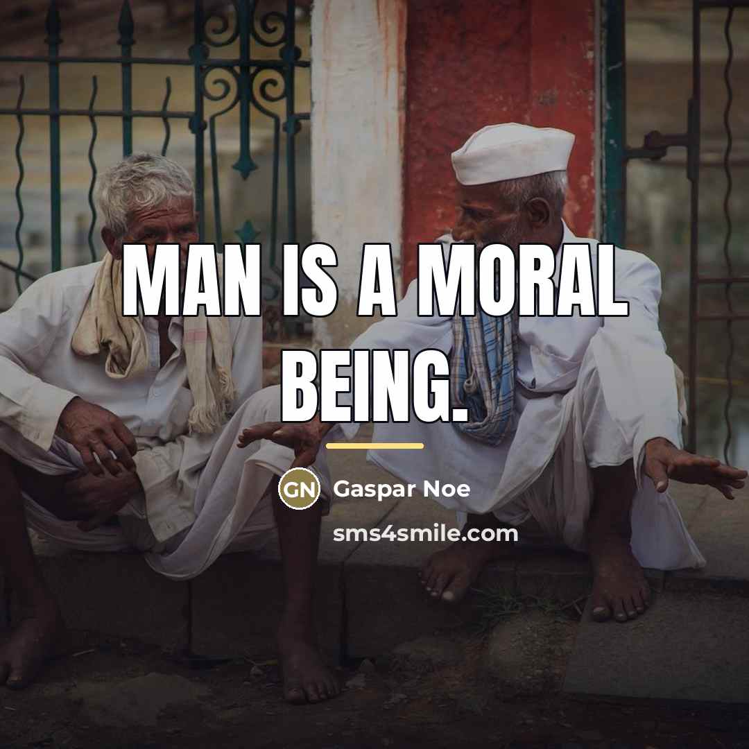 “Man is a moral being.…” quote by Gaspar Noe