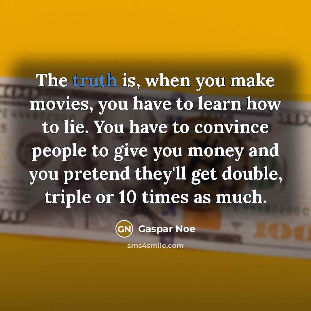 “The truth is, when you make movies, you have to…” quote by Gaspar Noe