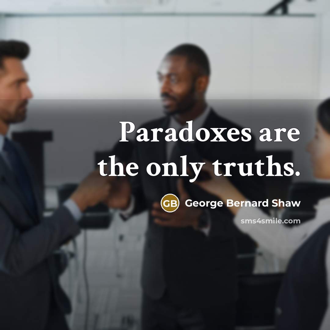 “Paradoxes are the only truths.…” quote by George Bernard Shaw