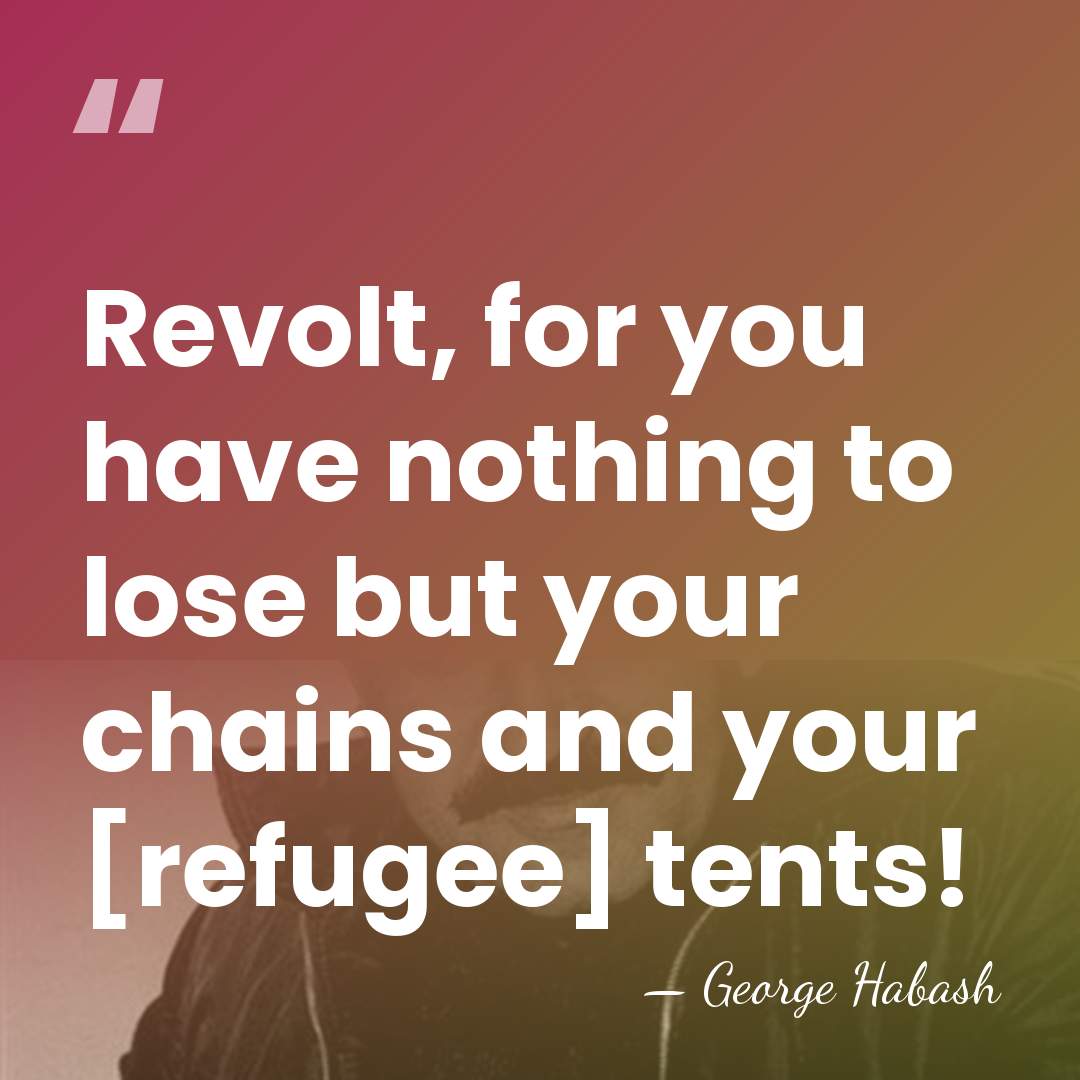 Revolt, for you have nothing to lose but your chains and your&hellip; - George Habash
